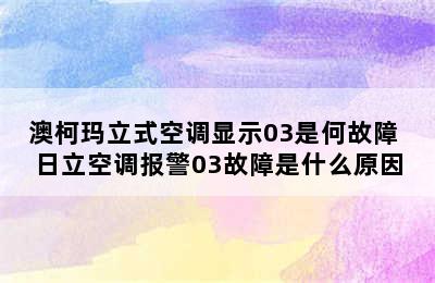 澳柯玛立式空调显示03是何故障 日立空调报警03故障是什么原因